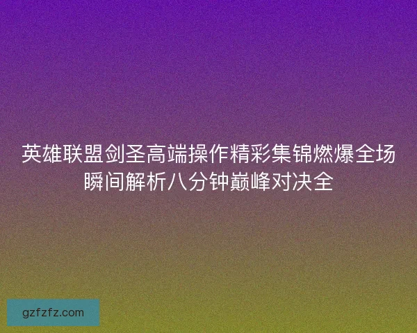 英雄联盟剑圣高端操作精彩集锦燃爆全场瞬间解析八分钟巅峰对决全