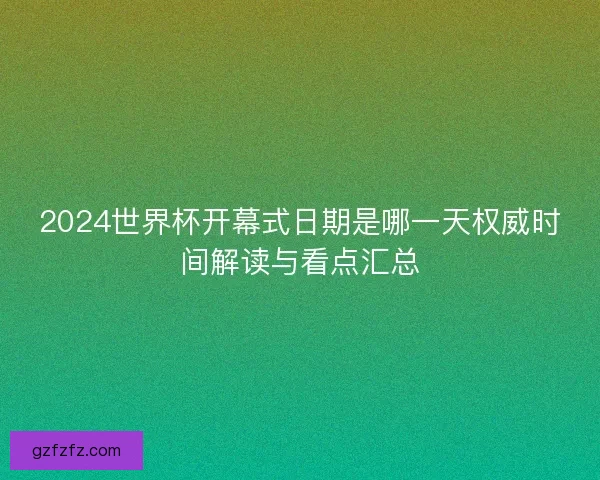2024世界杯开幕式日期是哪一天权威时间解读与看点汇总